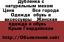 Дубленка с натуральным мехом › Цена ­ 7 000 - Все города Одежда, обувь и аксессуары » Женская одежда и обувь   . Крым,Гвардейское